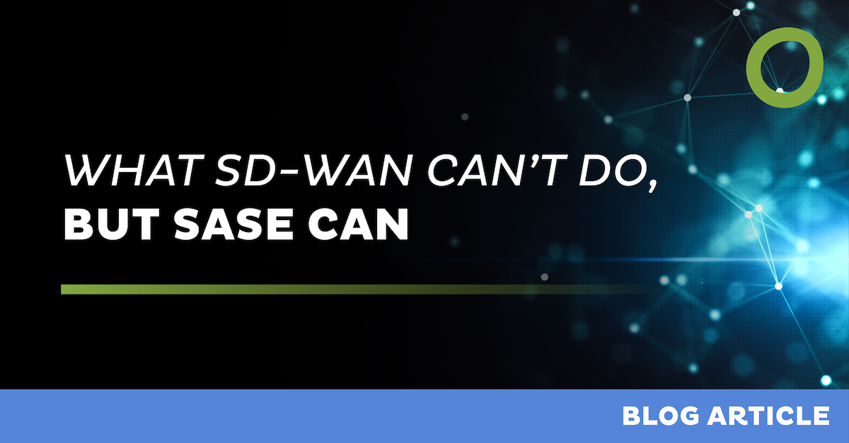 What SD-WAN Can't Do, But SASE Can