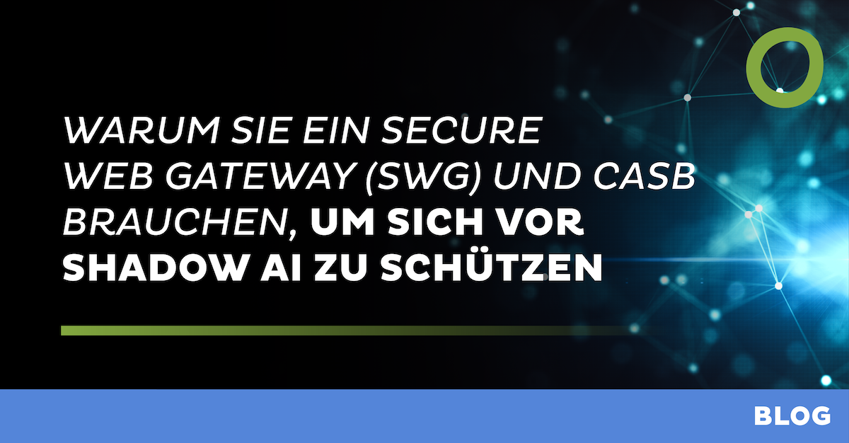 Warum Sie ein Secure Web Gateway (SWG) und CASB brauchen, um sich vor Shadow AI zu schützen