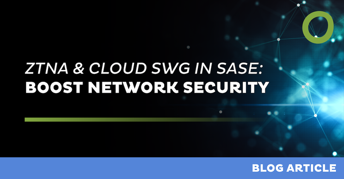 How ZTNA and Cloud SWG Work Together in a SASE Framework