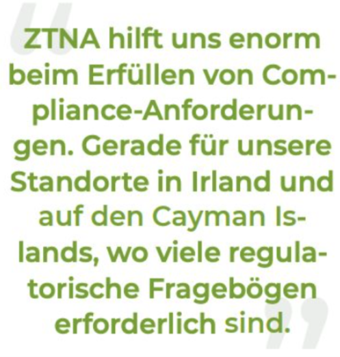 Der grüne Text auf Deutsch lautet: "ZTNA hilft uns als FINANZDIENSTLEISTER enorm beim Erfüllen von Compliance-Anforderungen, besonders an unseren Standorten in Irland und auf den Cayman Islands mit vielen regulatorischen Fragebögen.