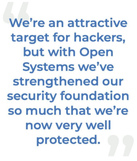 A quote in blue text reads: "We're an attractive target for hackers, but with Open Systems we've strengthened our security foundation so much that we're now very well protected.